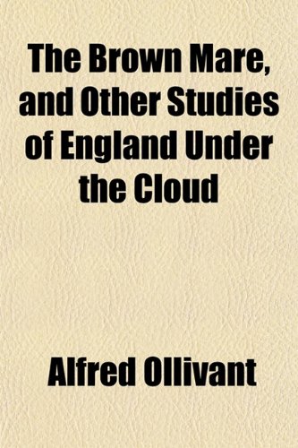 The Brown Mare, and Other Studies of England Under the Cloud (9781151935717) by Ollivant, Alfred