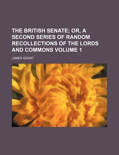 The British senate Volume 1; or, A second series of Random recollections of the Lords and Commons (9781151936219) by Grant, James