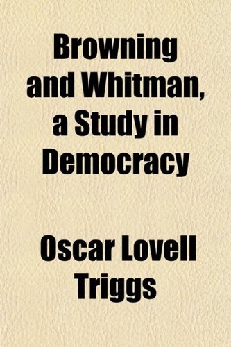 Browning and Whitman, a Study in Democracy (9781151938183) by Triggs, Oscar Lovell