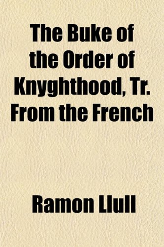 The Buke of the Order of Knyghthood, Tr. From the French (9781151938190) by Llull, Ramon