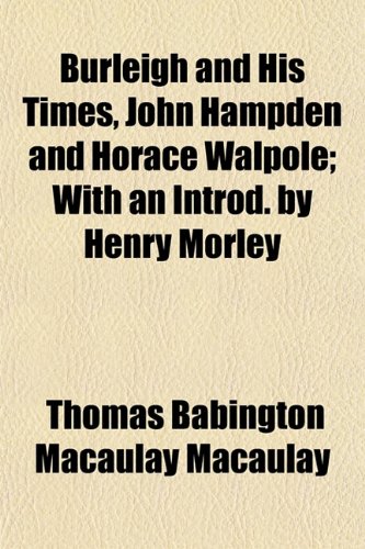 Burleigh and His Times, John Hampden and Horace Walpole; With an Introd. by Henry Morley (9781151938213) by Macaulay, Thomas Babington Macaulay
