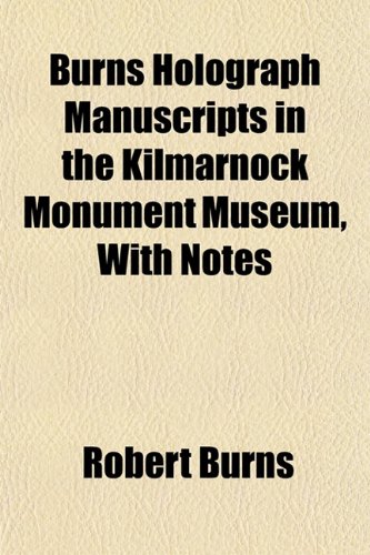 Burns Holograph Manuscripts in the Kilmarnock Monument Museum, With Notes (9781151940032) by Burns, Robert