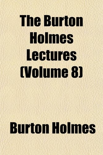 The Burton Holmes Lectures (Volume 8) (9781151940582) by Holmes, Burton