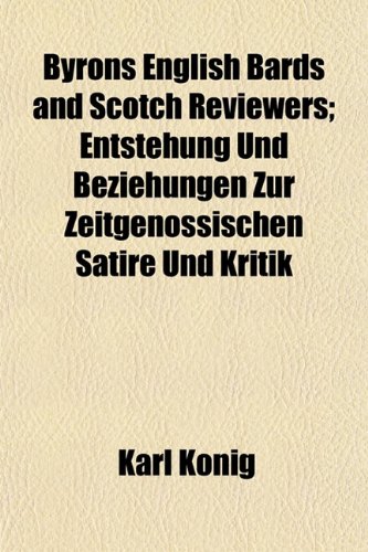 Byrons English Bards and Scotch Reviewers; Entstehung Und Beziehungen Zur ZeitgenÃ¶ssischen Satire Und Kritik (9781151941077) by KÃ¶nig, Karl