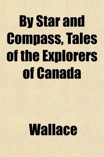 By Star and Compass, Tales of the Explorers of Canada (9781151941251) by Wallace