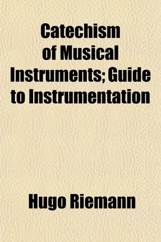 Catechism of Musical Instruments; Guide to Instrumentation (9781151942159) by Riemann, Hugo