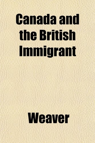 Canada and the British Immigrant (9781151945723) by Weaver