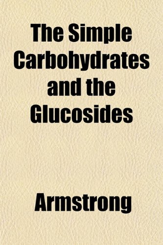 The Simple Carbohydrates and the Glucosides (9781151949189) by Armstrong