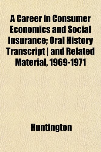 A Career in Consumer Economics and Social Insurance; Oral History Transcript | and Related Material, 1969-1971 (9781151950215) by Huntington