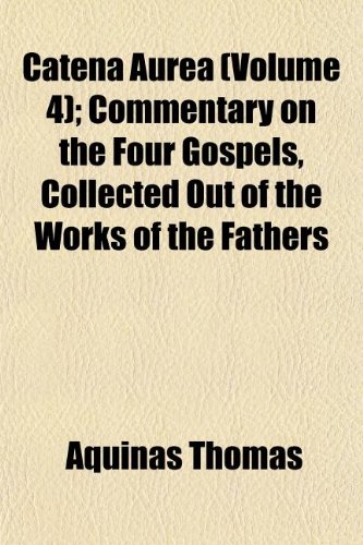Catena Aurea (Volume 4); Commentary on the Four Gospels, Collected Out of the Works of the Fathers (9781151954480) by Thomas, Aquinas Saint