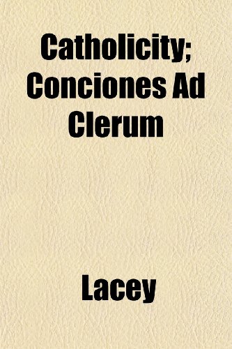 Catholicity; Conciones Ad Clerum (9781151956040) by Lacey