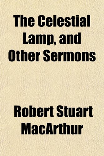 The Celestial Lamp, and Other Sermons (9781151959232) by MacArthur, Robert Stuart