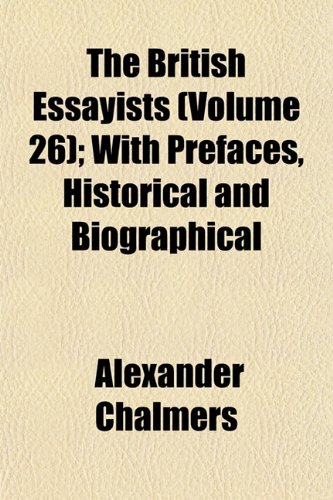 The British Essayists (Volume 26); With Prefaces, Historical and Biographical (9781151961259) by Chalmers, Alexander