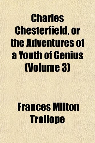 Charles Chesterfield, or the Adventures of a Youth of Genius (Volume 3) (9781151961419) by Trollope, Frances Milton