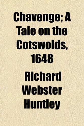 Chavenge; A Tale on the Cotswolds, 1648 (9781151963642) by Huntley, Richard Webster