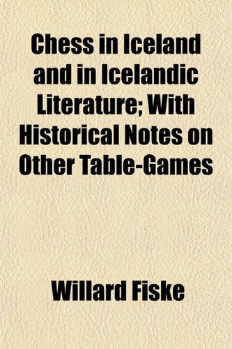 Chess in Iceland and in Icelandic Literature; With Historical Notes on Other Table-Games (9781151965011) by Fiske, Willard