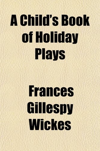 A Child's Book of Holiday Plays (9781151965417) by Wickes, Frances Gillespy