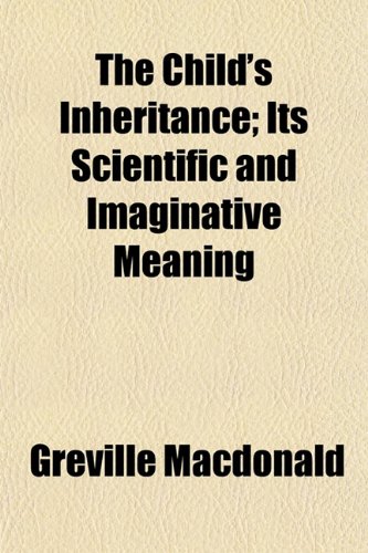 The Child's Inheritance; Its Scientific and Imaginative Meaning (9781151965776) by Macdonald, Greville