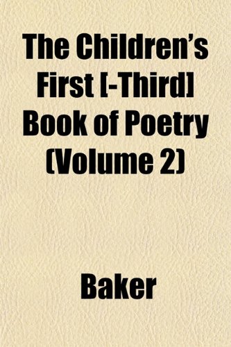The Children's First [-Third] Book of Poetry (Volume 2) (9781151966605) by Baker