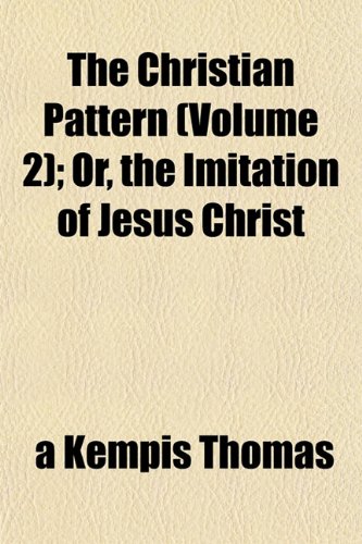 The Christian Pattern (Volume 2); Or, the Imitation of Jesus Christ (9781151968517) by Thomas, Ã€ Kempis