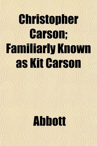 Christopher Carson; Familiarly Known as Kit Carson (9781151969316) by Abbott