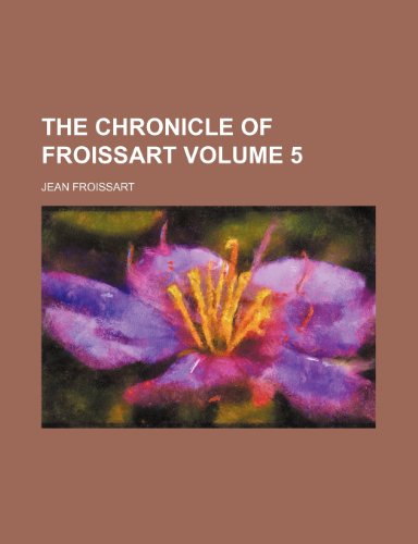The chronicle of Froissart Volume 5 (9781151971036) by Froissart, Jean