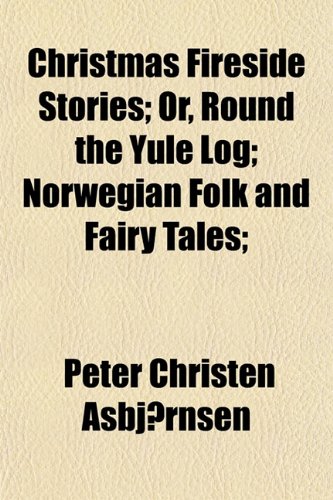 Christmas Fireside Stories; Or, Round the Yule Log; Norwegian Folk and Fairy Tales; (9781151971173) by AsbjÃ¸rnsen, Peter Christen