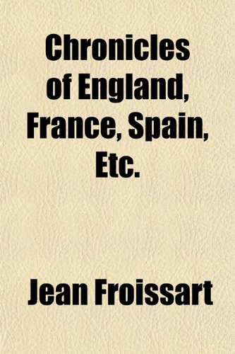 Chronicles of England, France, Spain, Etc. (9781151972811) by Froissart, Jean