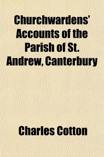 Churchwardens' Accounts of the Parish of St. Andrew, Canterbury (9781151974396) by Cotton, Charles