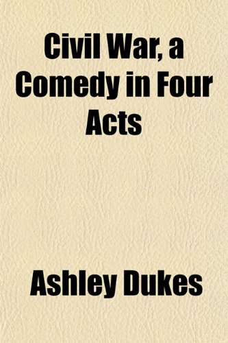 Civil War, a Comedy in Four Acts (9781151975027) by Dukes, Ashley