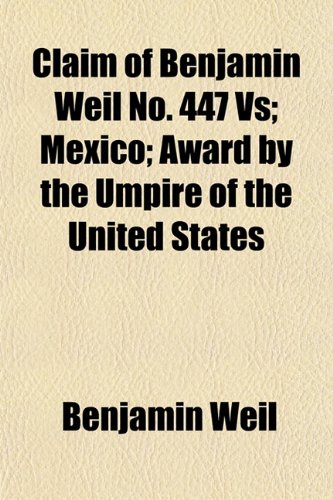 Claim of Benjamin Weil No. 447 Vs; Mexico; Award by the Umpire of the United States (9781151975539) by Weil, Benjamin