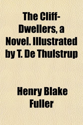 The Cliff-Dwellers, a Novel. Illustrated by T. De Thulstrup (9781151977915) by Fuller, Henry Blake