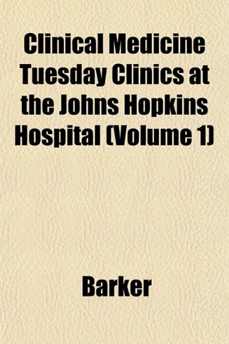 Clinical Medicine Tuesday Clinics at the Johns Hopkins Hospital (Volume 1) (9781151978875) by Barker