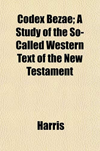 Codex Bezae; A Study of the So-Called Western Text of the New Testament (9781151979612) by Harris