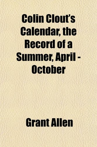Colin Clout's Calendar, the Record of a Summer, April - October (9781151980656) by Allen, Grant