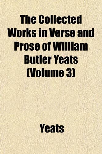 The Collected Works in Verse and Prose of William Butler Yeats (Volume 3) (9781151981370) by Yeats