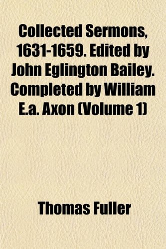 Collected Sermons, 1631-1659. Edited by John Eglington Bailey. Completed by William E.a. Axon (Volume 1) (9781151982360) by Fuller, Thomas