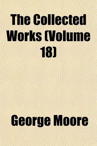 The Collected Works (Volume 18) (9781151982988) by Moore, George