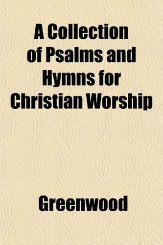 A Collection of Psalms and Hymns for Christian Worship (9781151984432) by Greenwood