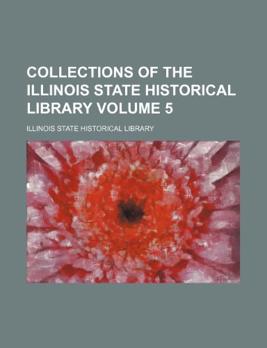 Collections of the Illinois State Historical Library Volume 5 (9781151985484) by Library, Illinois State Historical