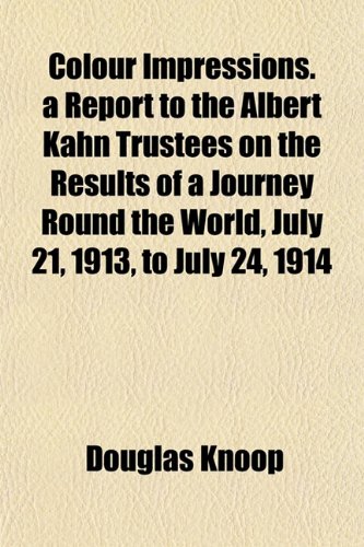 Colour Impressions. a Report to the Albert Kahn Trustees on the Results of a Journey Round the World, July 21, 1913, to July 24, 1914 (9781151987921) by Knoop, Douglas