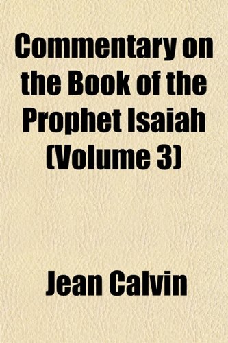 Commentary on the Book of the Prophet Isaiah (Volume 3) (9781151989000) by Calvin, Jean