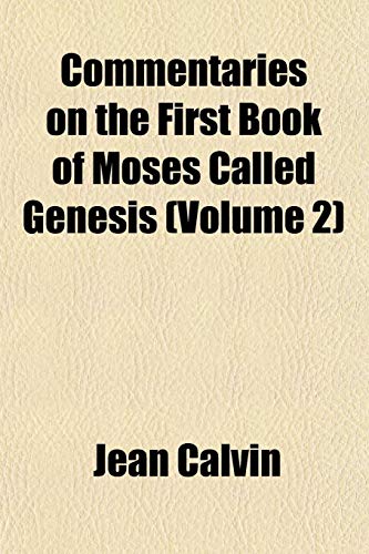 Commentaries on the First Book of Moses Called Genesis (Volume 2) (9781151989772) by Calvin, Jean