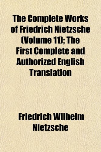 The Complete Works of Friedrich Nietzsche (Volume 11); The First Complete and Authorized English Translation (9781151993892) by Nietzsche, Friedrich Wilhelm
