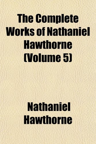 The Complete Works of Nathaniel Hawthorne (Volume 5) (9781151994141) by Hawthorne, Nathaniel