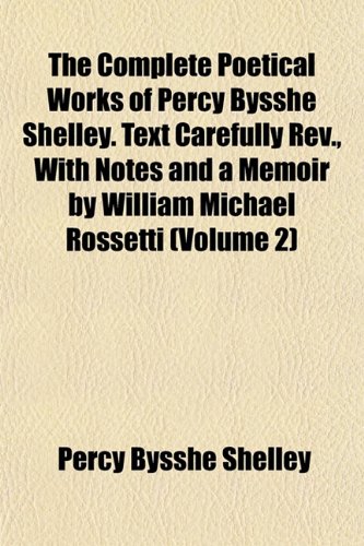 The Complete Poetical Works of Percy Bysshe Shelley. Text Carefully Rev., With Notes and a Memoir by William Michael Rossetti (Volume 2) (9781151994905) by Shelley, Percy Bysshe