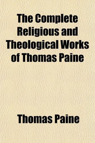 The Complete Religious and Theological Works of Thomas Paine (9781151995216) by Paine, Thomas