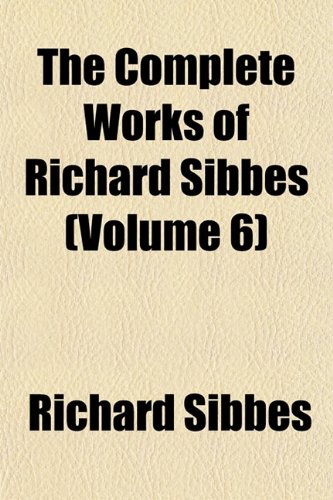 The Complete Works of Richard Sibbes (Volume 6) (9781151996213) by Sibbes, Richard