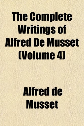 The Complete Writings of Alfred De Musset (Volume 4) (9781151997647) by Musset, Alfred De