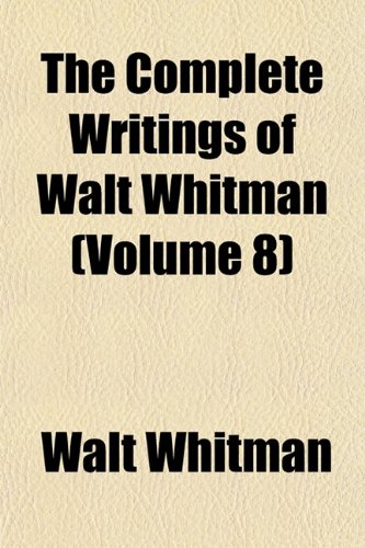 The Complete Writings of Walt Whitman (Volume 8) (9781151998002) by Whitman, Walt